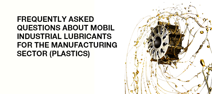 6 frequently asked questions about Mobil Industrial Lubricants for the manufacturing sector (plastics)