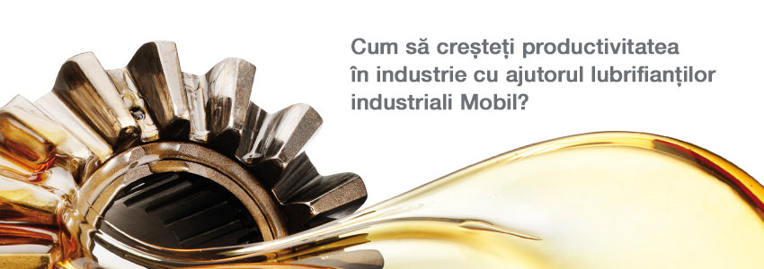 Cum sa cresteti productivitatea in industrie cu ajutorul lubrifiantilor industriali Mobil