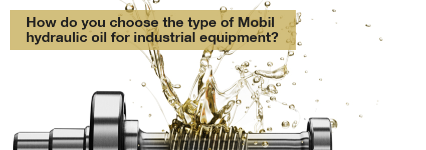 How do you choose the type of Mobil hydraulic oil for industrial equipment?