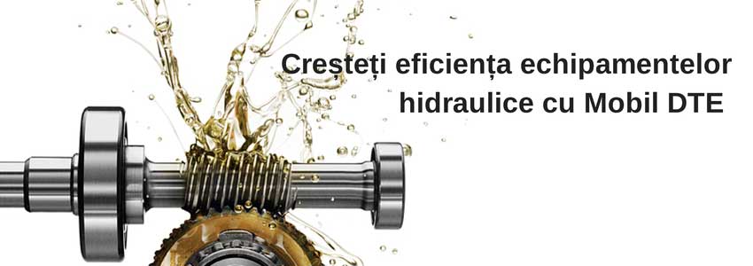 Creșteți eficiența echipamentelor hidraulice cu Mobil DTE