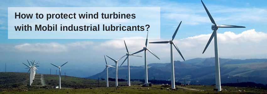 How to Protect Wind Turbines with Mobil Industrial Lubricants?