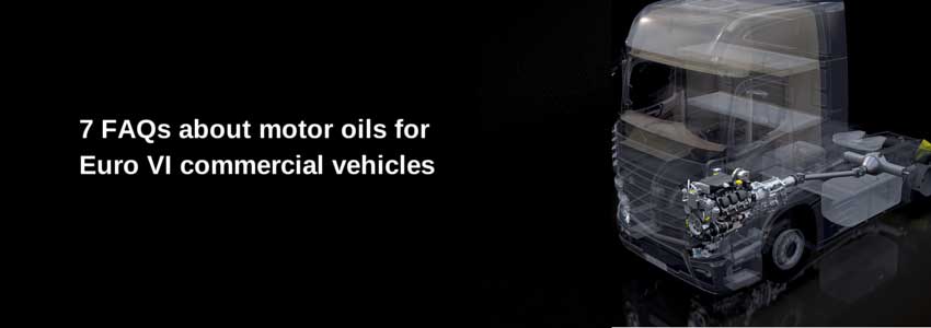 7 FAQs about motor oils for Euro VI commercial vehicles