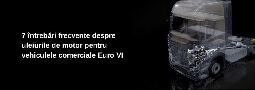 7 întrebări frecvente despre uleiurile de motor pentru vehiculele comerciale Euro VI