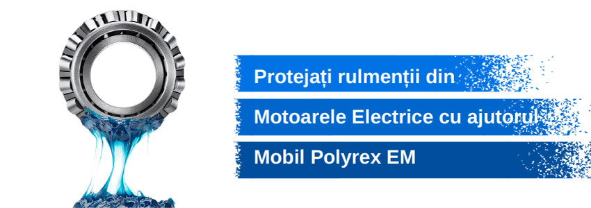 Protejați rulmenții din motoarele electrice cu ajutorul Mobil Polyrex EM