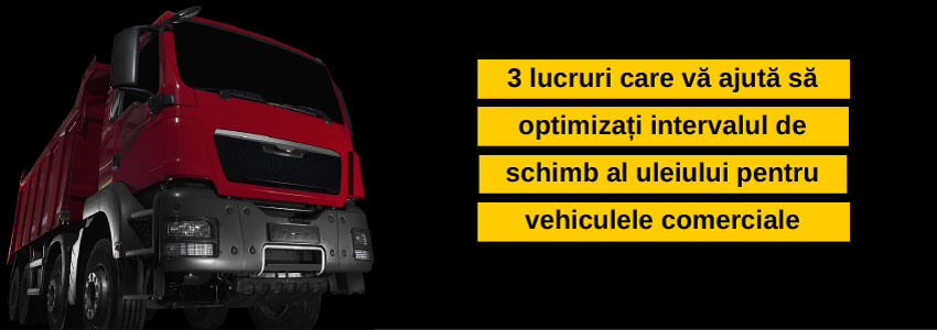 3 lucruri care vă ajută să optimizați intervalul de schimb al uleiului pentru vehiculele comerciale