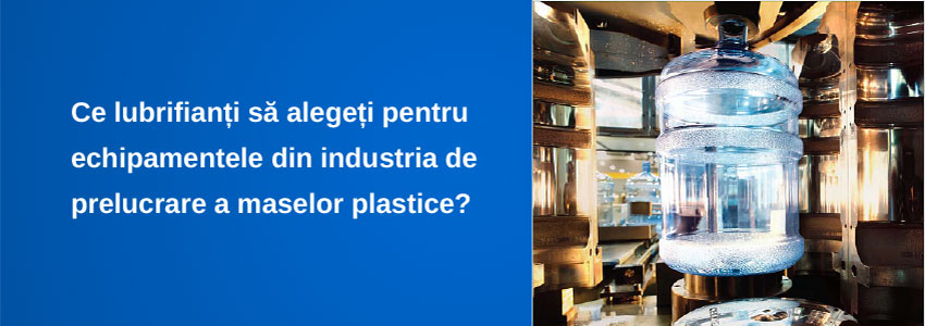 Ce lubrifianți să alegeți pentru echipamentele din industria de prelucrare a maselor plastice?