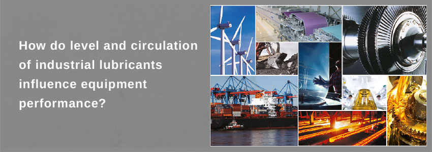 How do level and circulation of industrial lubricants influence equipment performance?