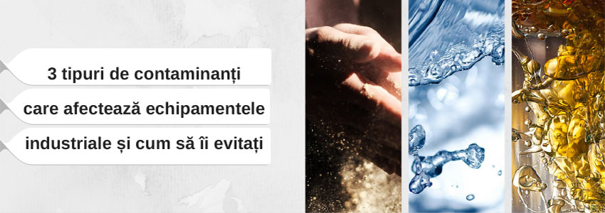 3 tipuri de contaminanți care afectează echipamentele industriale și cum să îi evitați