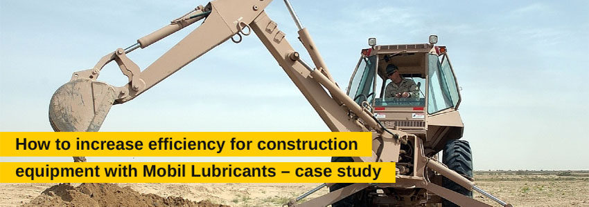 How to increase efficiency for construction equipment with Mobil Lubricants - case study
