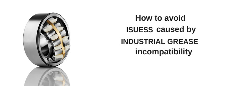 How to avoid issues caused by industrial grease incompatibility