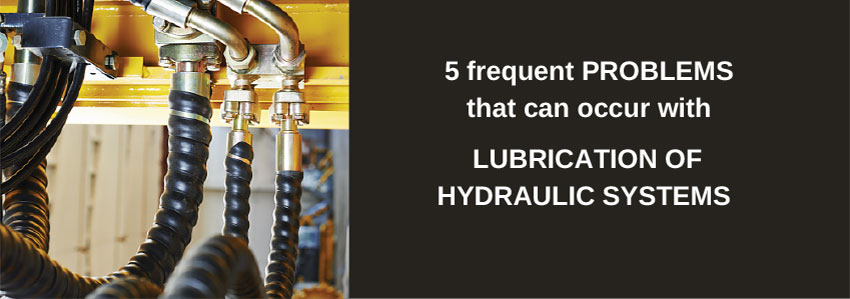 5 frequent problems that can occur with lubrication of hydraulic systems