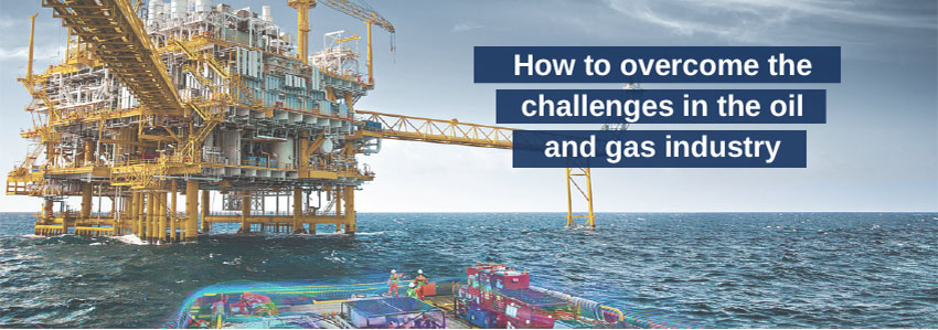 How to overcome the challenges in the oil and gas industry