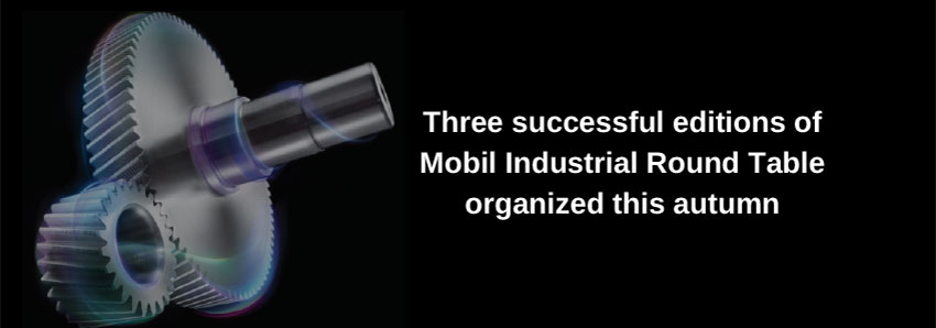 Three successful editions of Mobil Industrial Round Table organized this autumn