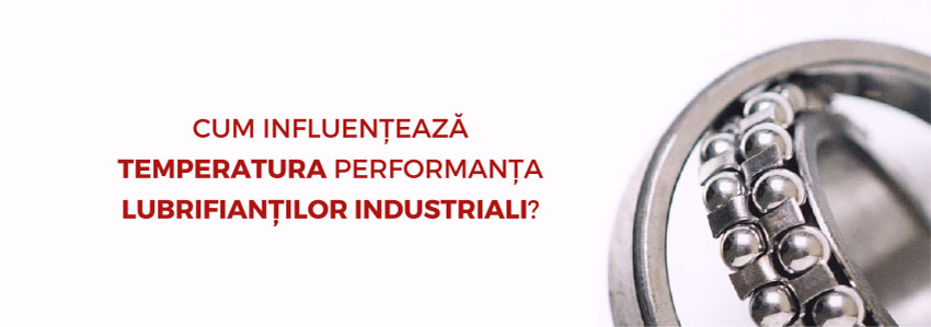 Cum influențează temperatura performanța lubrifianților industriali?