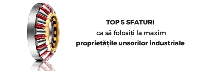 Top 5 sfaturi ca să folosiți la maxim proprietățile unsorilor industriale