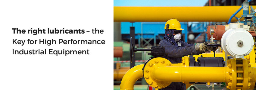 The right lubricants - the Key for High Performance Industrial Equipment