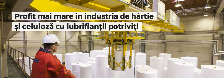 Profit mai mare în industria de hârtie și celuloză cu lubrifianții potriviți