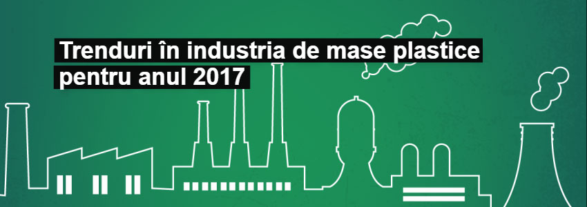 Trenduri în industria de mase plastice pentru anul 2017